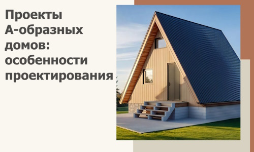 Проекты А-образных домов: особенности проектирования и строительства в Надыме